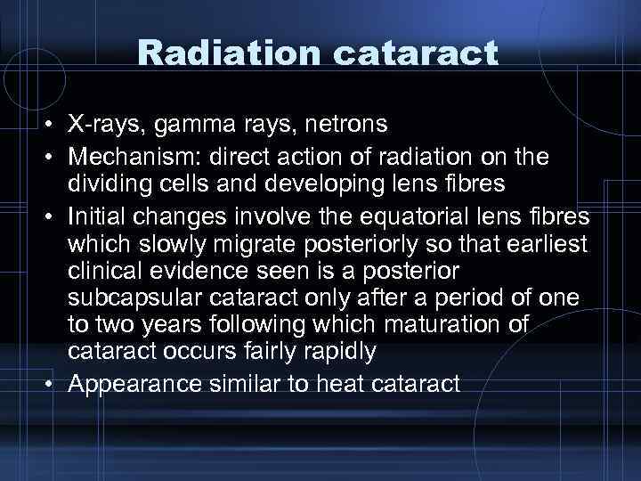 Radiation cataract • X-rays, gamma rays, netrons • Mechanism: direct action of radiation on