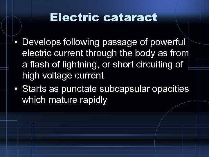 Electric cataract • Develops following passage of powerful electric current through the body as