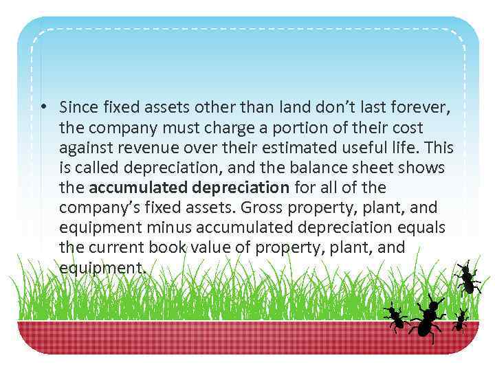  • Since fixed assets other than land don’t last forever, the company must