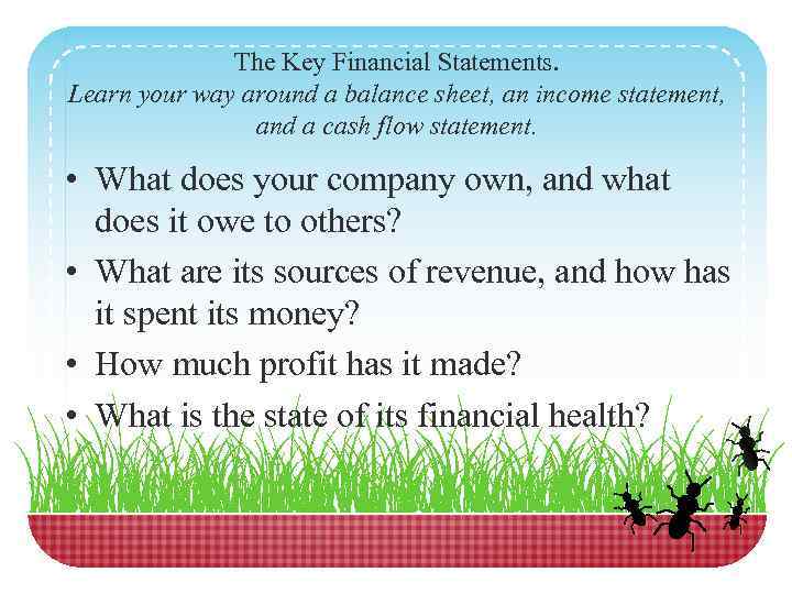 The Key Financial Statements. Learn your way around a balance sheet, an income statement,