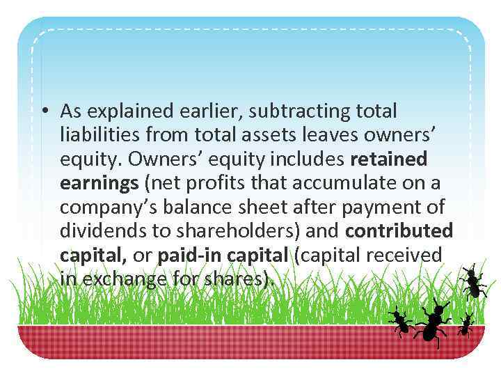  • As explained earlier, subtracting total liabilities from total assets leaves owners’ equity.