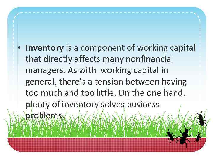  • Inventory is a component of working capital that directly affects many nonfinancial