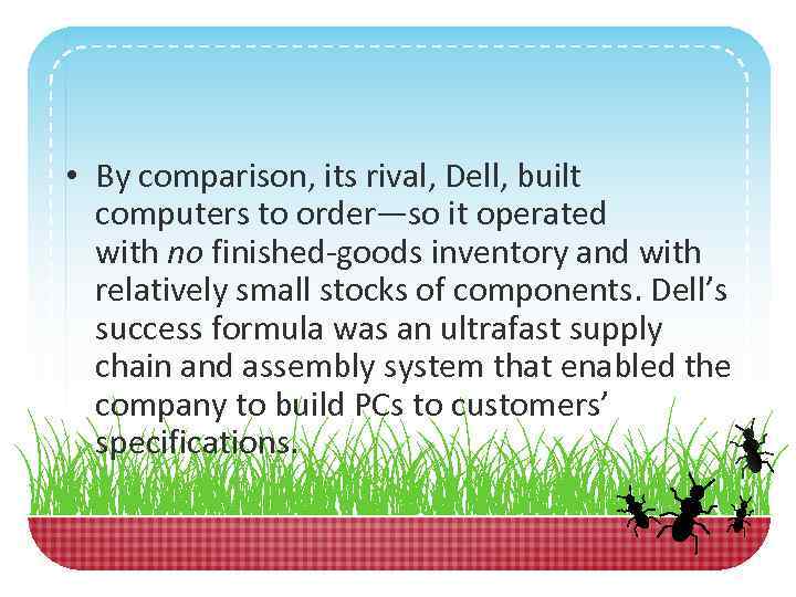  • By comparison, its rival, Dell, built computers to order—so it operated with