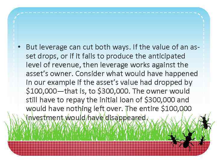  • But leverage can cut both ways. If the value of an as-