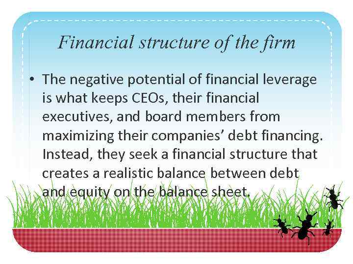 Financial structure of the firm • The negative potential of financial leverage is what