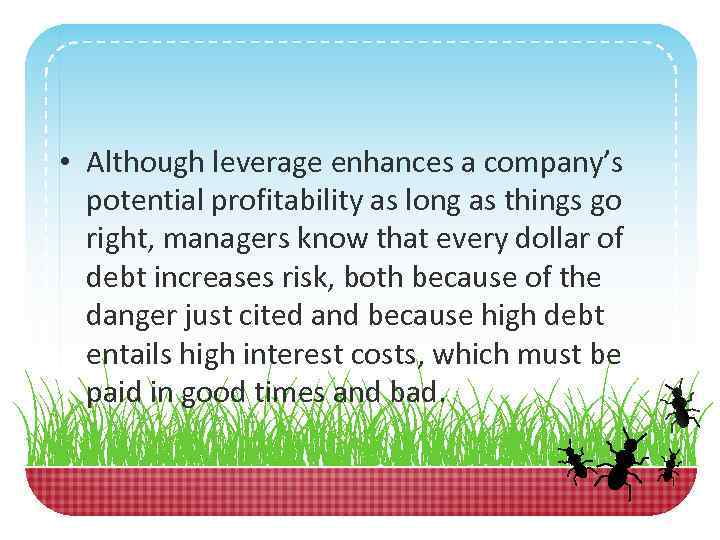  • Although leverage enhances a company’s potential profitability as long as things go
