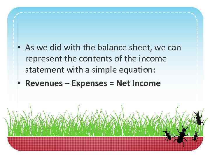  • As we did with the balance sheet, we can represent the contents