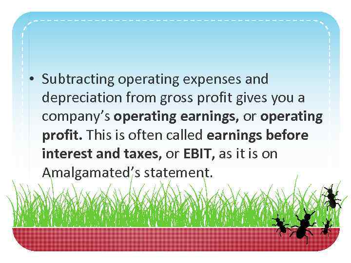  • Subtracting operating expenses and depreciation from gross profit gives you a company’s