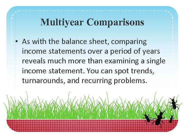 Multiyear Comparisons • As with the balance sheet, comparing income statements over a period