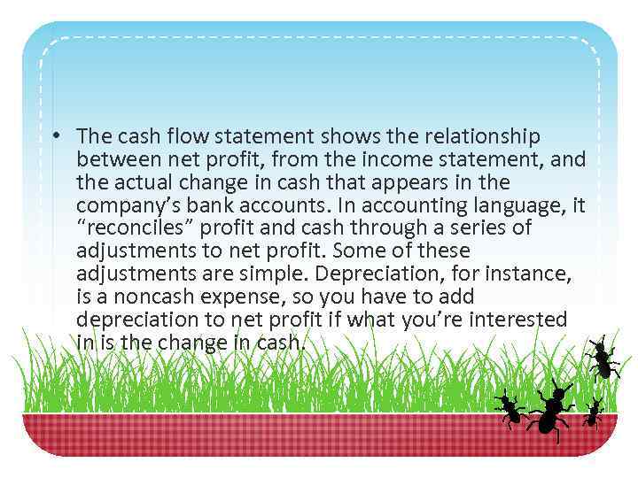  • The cash flow statement shows the relationship between net profit, from the