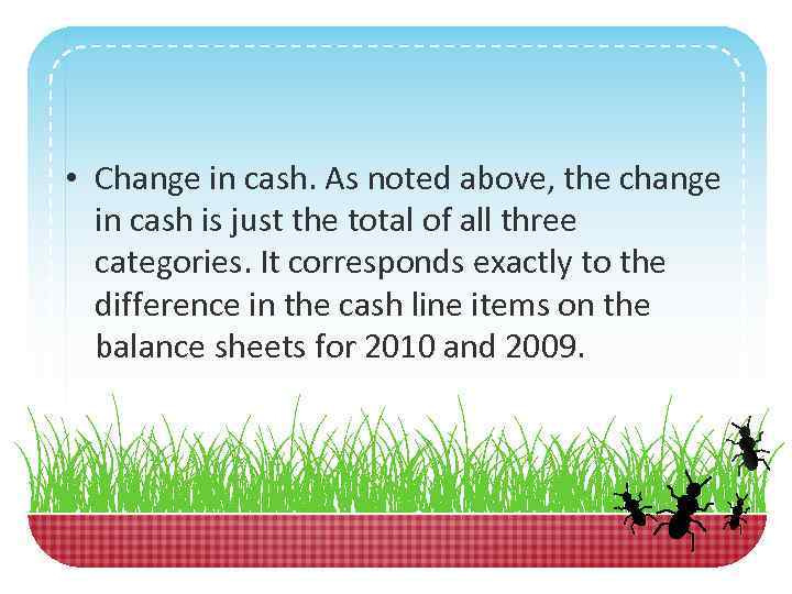  • Change in cash. As noted above, the change in cash is just