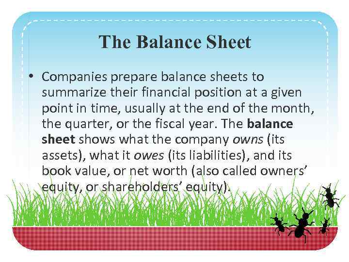 The Balance Sheet • Companies prepare balance sheets to summarize their financial position at