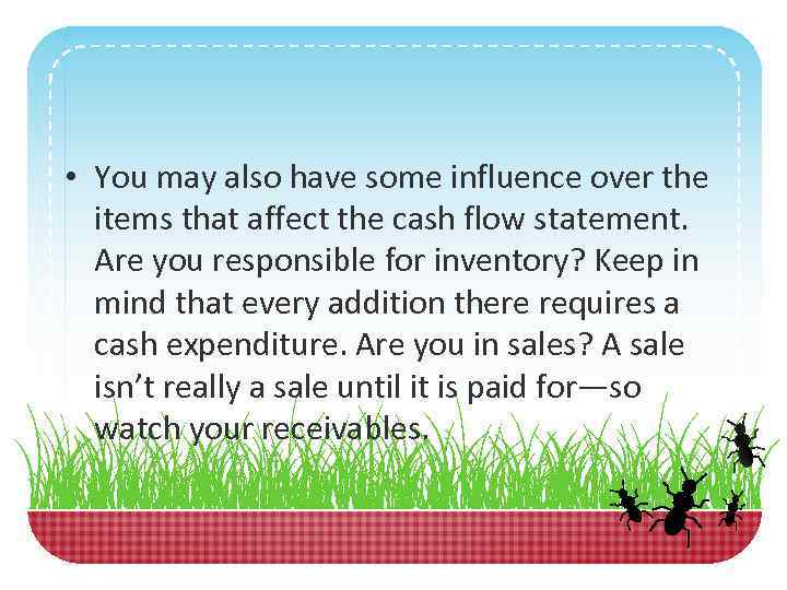  • You may also have some influence over the items that affect the