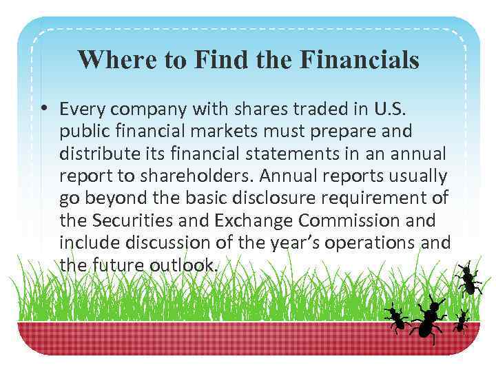 Where to Find the Financials • Every company with shares traded in U. S.