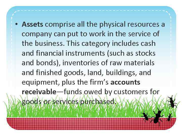  • Assets comprise all the physical resources a company can put to work