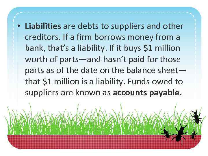  • Liabilities are debts to suppliers and other creditors. If a firm borrows