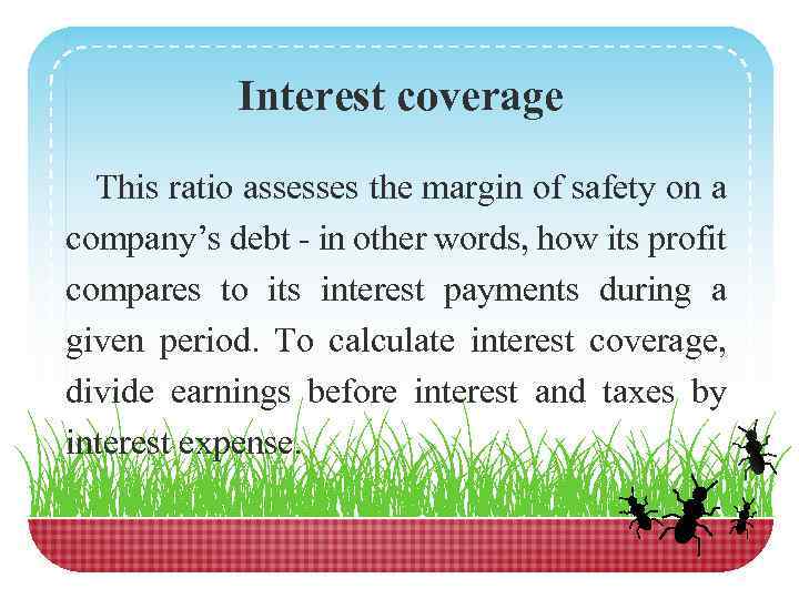 Interest coverage This ratio assesses the margin of safety on a company’s debt -