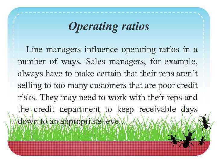 Operating ratios Line managers influence operating ratios in a number of ways. Sales managers,
