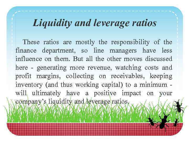 Liquidity and leverage ratios These ratios are mostly the responsibility of the finance department,
