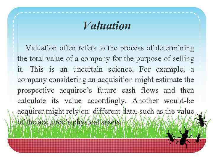 Valuation often refers to the process of determining the total value of a company