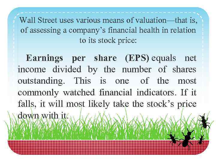 Wall Street uses various means of valuation—that is, of assessing a company’s financial health