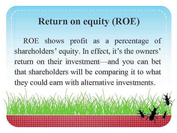 Return on equity (ROE) ROE shows profit as a percentage of shareholders’ equity. In
