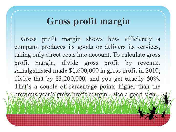Gross profit margin shows how efficiently a company produces its goods or delivers its