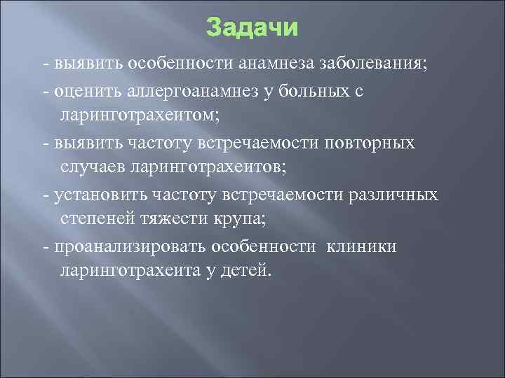 Задачи - выявить особенности анамнеза заболевания; - оценить аллергоанамнез у больных с ларинготрахеитом; -