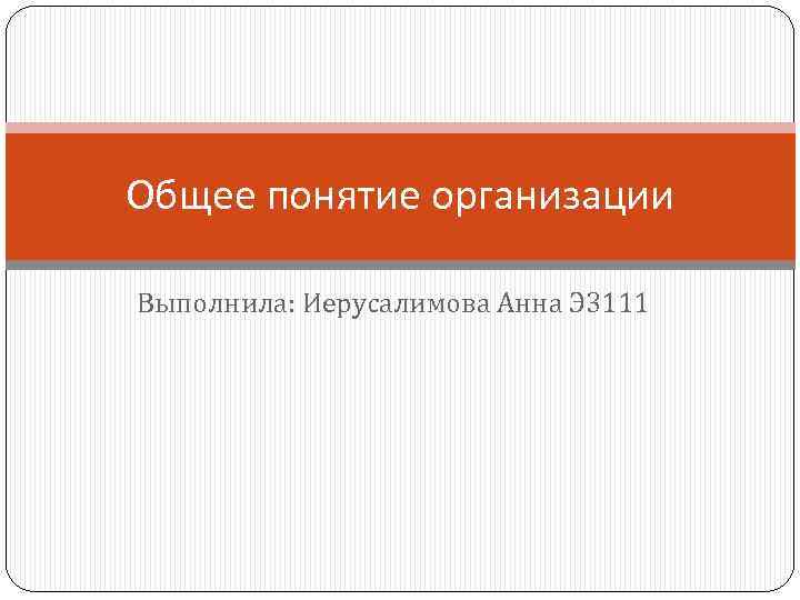 Общее понятие организации Выполнила: Иерусалимова Анна Э 3111 