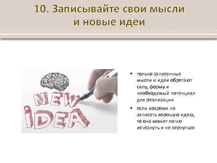 10. Записывайте свои мысли и новые идеи § только записанные мысли и идеи обретают