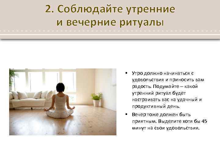 2. Соблюдайте утренние и вечерние ритуалы § Утро должно начинаться с удовольствия и приносить