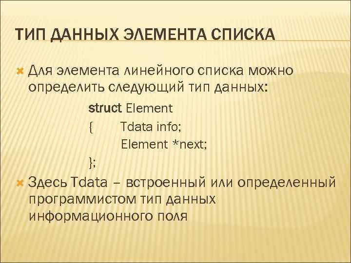 ТИП ДАННЫХ ЭЛЕМЕНТА СПИСКА Для элемента линейного списка можно определить следующий тип данных: struct