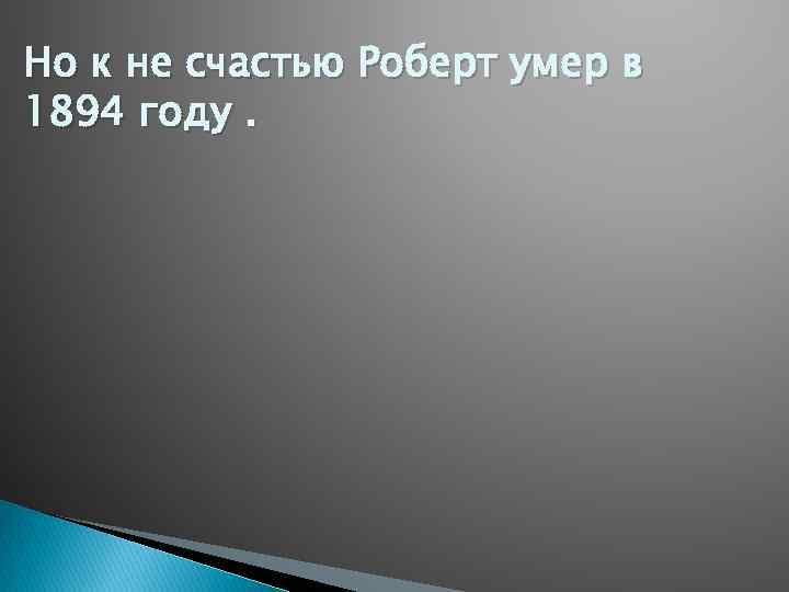 Но к не счастью Роберт умер в 1894 году. 