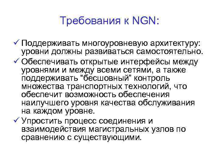 Требования к NGN: Поддерживать многоуровневую архитектуру: уровни должны развиваться самостоятельно. Обеспечивать открытые интерфейсы между