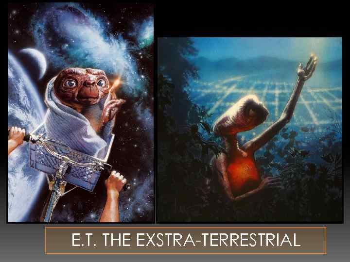 E. T. THE EXSTRA-TERRESTRIAL 