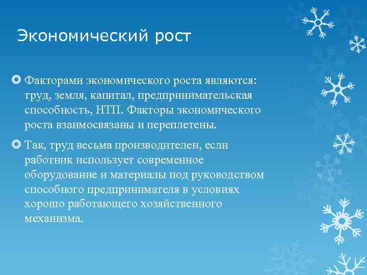 Экономический рост Факторами экономического роста являются: труд, земля, капитал, предпринимательская способность, НТП. Факторы экономического