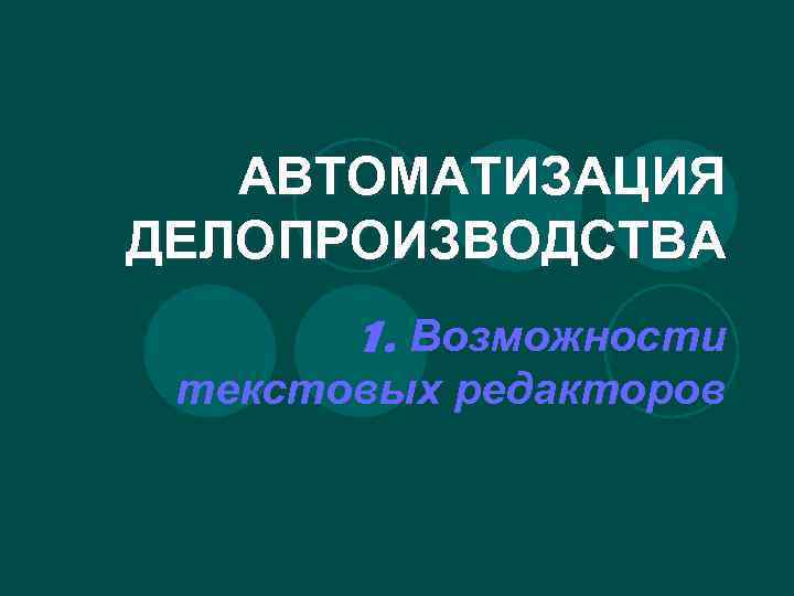 АВТОМАТИЗАЦИЯ ДЕЛОПРОИЗВОДСТВА 1. Возможности текстовых редакторов 