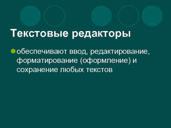 Текстовые редакторы l обеспечивают ввод, редактирование, форматирование (оформление) и сохранение любых текстов 