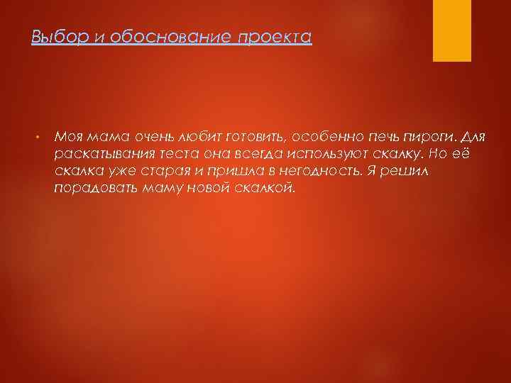 Выбор и обоснование проекта • Моя мама очень любит готовить, особенно печь пироги. Для