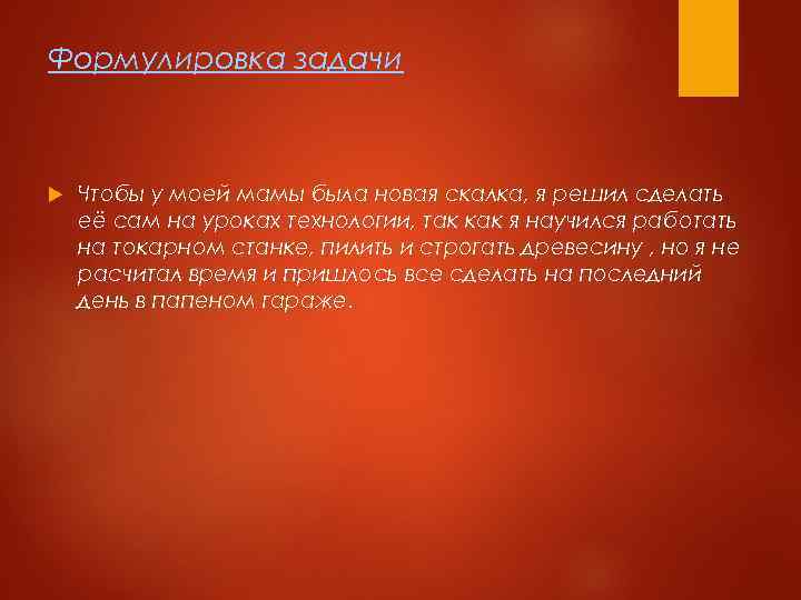 Формулировка задачи Чтобы у моей мамы была новая скалка, я решил сделать её сам