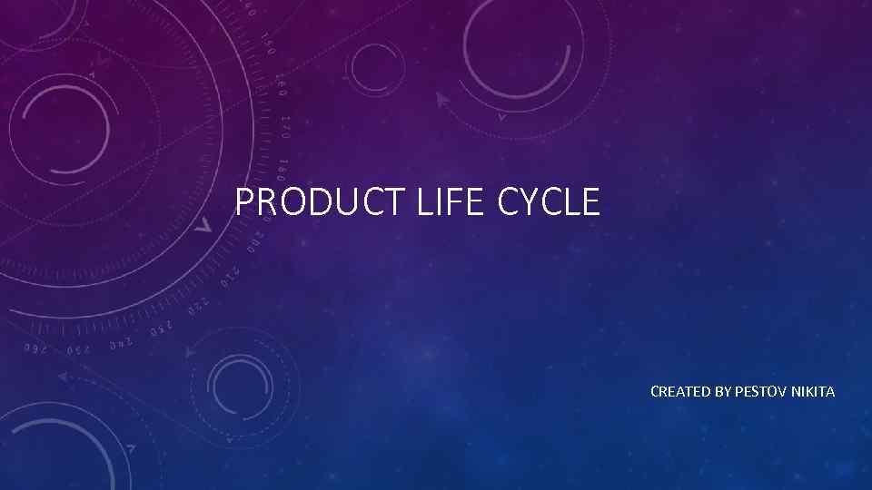 PRODUCT LIFE CYCLE СREATED BY PESTOV NIKITA 