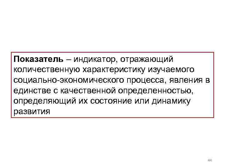 Показатель – индикатор, отражающий количественную характеристику изучаемого социально-экономического процесса, явления в единстве с качественной