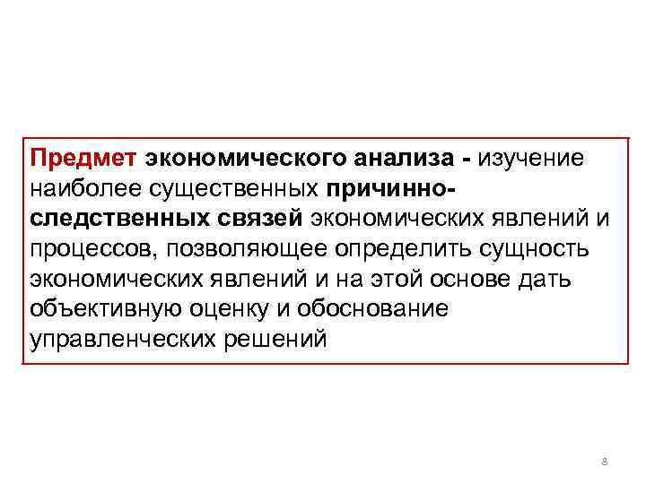 Предмет экономического анализа - изучение наиболее существенных причинноследственных связей экономических явлений и процессов, позволяющее