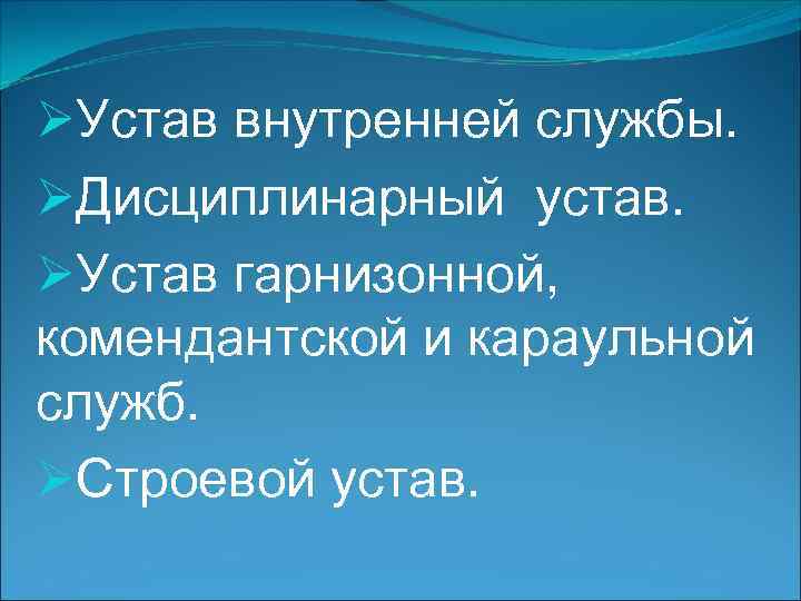 ØУстав внутренней службы. ØДисциплинарный устав. ØУстав гарнизонной, комендантской и караульной служб. ØСтроевой устав. 