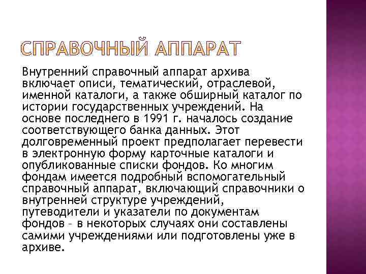 Внутренний справочный аппарат архива включает описи, тематический, отраслевой, именной каталоги, а также обширный каталог