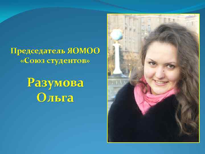 Председатель ЯОМОО «Союз студентов» Разумова Ольга 