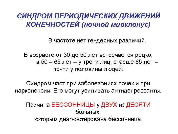 СИНДРОМ ПЕРИОДИЧЕСКИХ ДВИЖЕНИЙ КОНЕЧНОСТЕЙ (ночной миоклонус) В частоте нет гендерных различий. В возрасте от