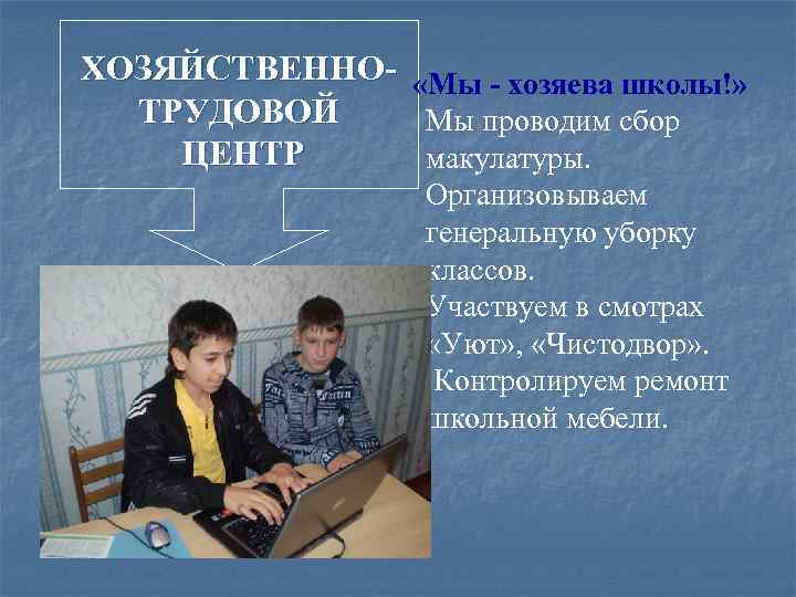ХОЗЯЙСТВЕННО- «Мы - хозяева школы!» ТРУДОВОЙ Мы проводим сбор ЦЕНТР макулатуры. Организовываем генеральную уборку