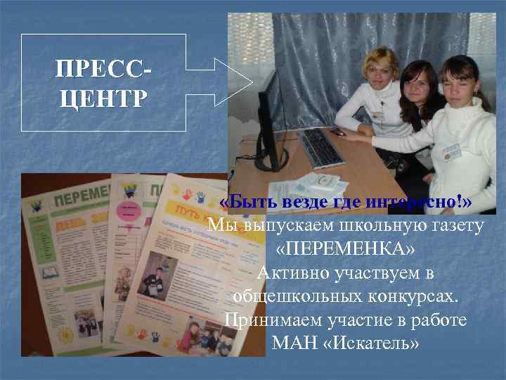 ПРЕССЦЕНТР «Быть везде где интересно!» Мы выпускаем школьную газету «ПЕРЕМЕНКА» Активно участвуем в общешкольных