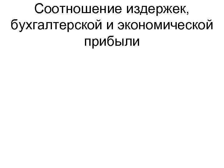 Соотношение издержек, бухгалтерской и экономической прибыли 